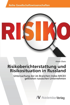 Risikoberichterstattung und Risikosituation in Russland: Untersuchung der im Branchen-Index MICEX gelisteten russischen Unternehmen (German Edition)