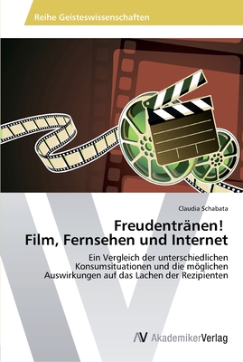 Freudentränen! Film, Fernsehen und Internet: Ein Vergleich der unterschiedlichen Konsumsituationen und die möglichen Auswirkungen auf das Lachen der Rezipienten (German Edition)