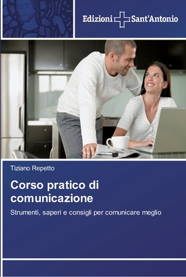 Corso pratico di comunicazione: Strumenti, saperi e consigli per comunicare meglio (Italian Edition)