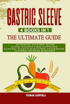 GASTRIC SLEEVE: 4 Books in 1: The Ultimate guide: Hypnotic Gastric Band + Rapid Weight Loss Hypnosis + Gastric Sleeve Bariatric cookbook + Gastric Bypass Surgery