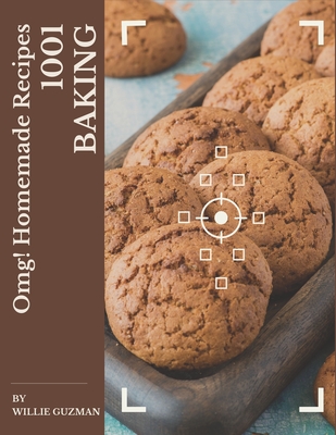 OMG! 1001 Homemade Baking Recipes: The Best-ever of Homemade Baking Cookbook