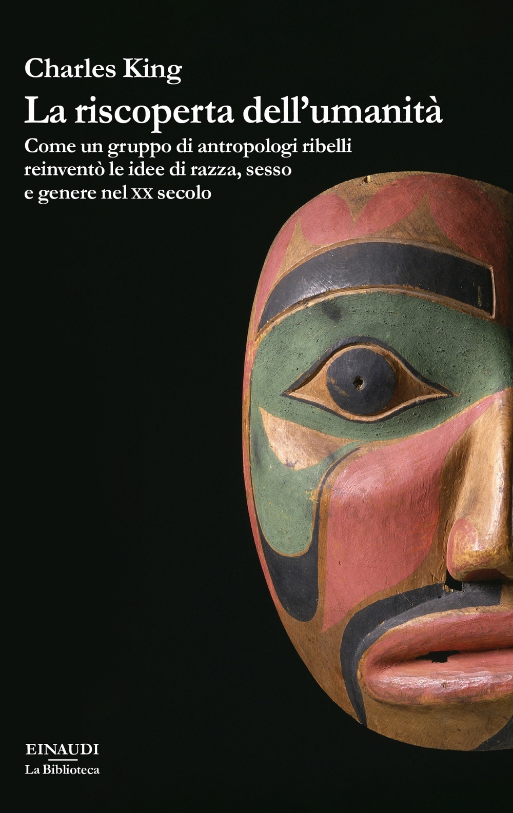 La riscoperta dell'umanità: Come un gruppo di antropologi ribelli reinventò le idee di razza, sesso e genere nel XX secolo