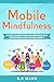 Mobile Mindfulness: A Guide to Identifying and Resolving Your Smartphone Addiction and Anxiety