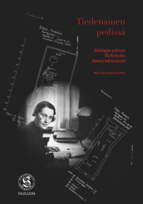 Tiedenainen peilissä: Arkeologian professori Ella Kivikosken elämä ja tutkimuskentät (Bibliotheca Sigillumiana, #9)