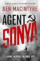 Agent Sonya: Lover, Mother, Soldier, Spy