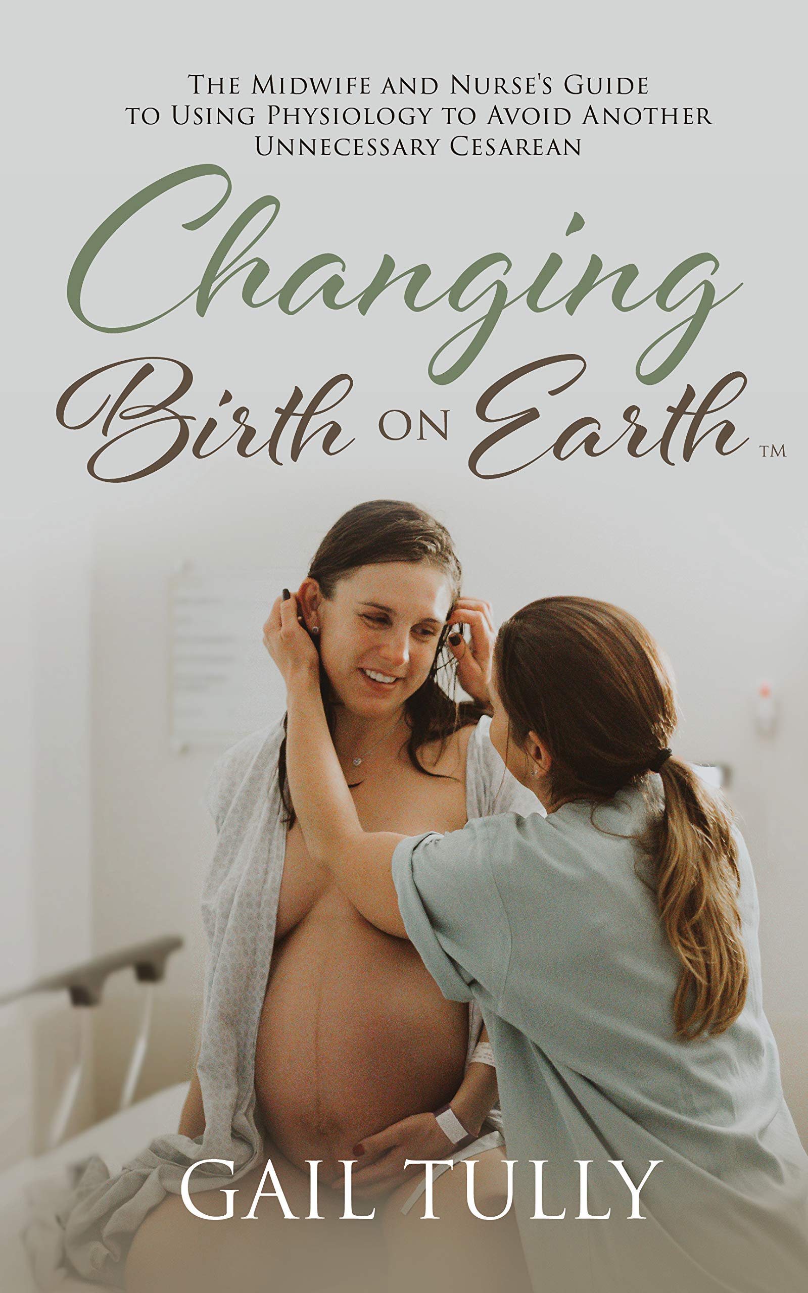Changing Birth on Earth: A midwife and nurse’s guide to using physiology to avoid another unnecessary cesarean (Kindle Edition)