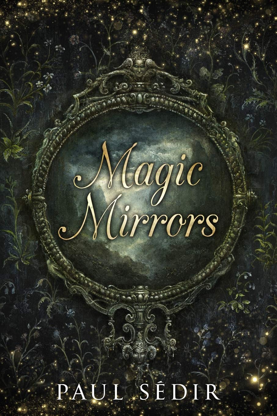 Magic Mirrors: Divination, Clairvoyance, Astral Kingdoms, Evocation, Consecrations, the Urim and Thummim, Mirrors of the Bhattahs, Arabs, Nostradamus, Swedenborg, Cagliostro (Paperback)