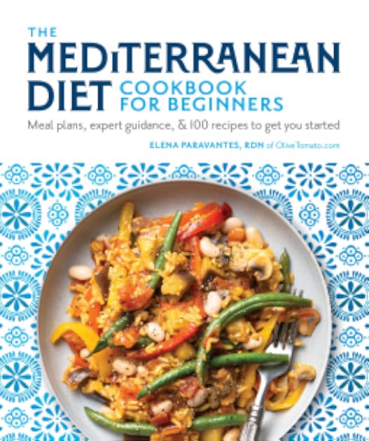 The Mediterranean Diet Cookbook for Beginners : Meal Plans, Expert Guidance, and 100 Recipes to Get You Started