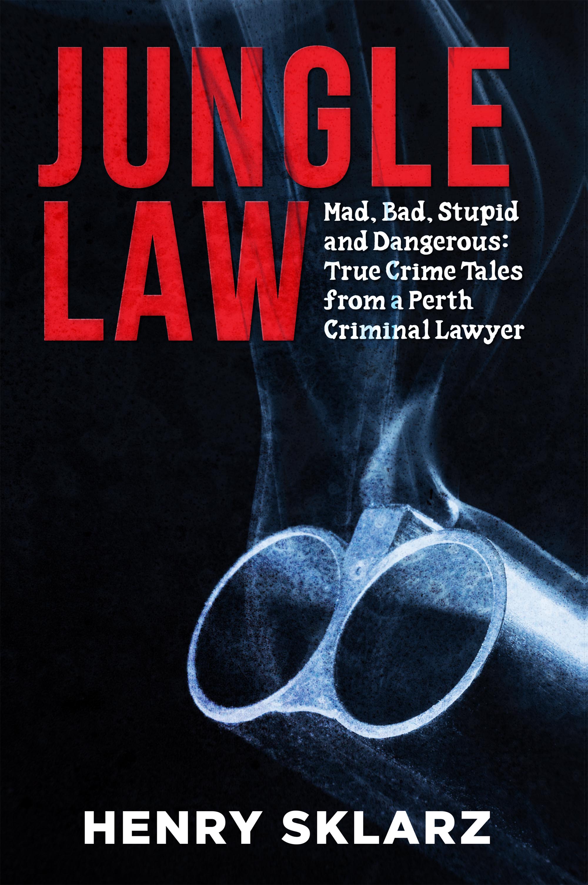 Jungle Law: Mad, Bad, Stupid and Dangerous: True Crime Tales from a Perth Criminal Lawyer (Kindle Edition)