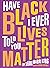Have I Ever Told You Black Lives Matter by Shani King