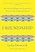Friendship: The Evolution, Biology, and Extraordinary Power of Life's Fundamental Bond
