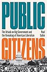 Public Citizens: The Attack on Big Government and the Remaking of American Liberalism