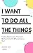 I Want to Do All the Things...