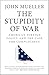 The Stupidity of War by John E. Mueller