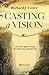 Casting a Vision by Richard J. Foster