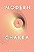 Modern Chakra: Unlock the dormant healing powers within you, and restore your connection with the energetic world. (The Modern Spiritual Book 2)