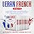 Learn French: Accelerated Learning for Beginners. Includes: Grammar, Common Phrases, Vocabulary, Conversations & Short Stories to Learn French Fast in your Car or Anywhere. Level 1to 8