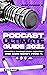 PODCAST Ultimate Guide 2021...