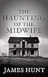The Haunting of the Midwife by James  Hunt