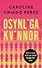 Osynliga kvinnor : hur brist på data bygger en värld för män
