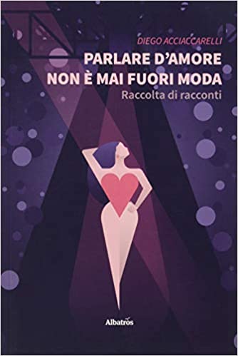Parlare d'Amore non è mai Fuori Moda - Raccolta di Racconti