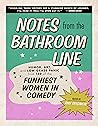 Notes from the Bathroom Line: Humor, Art, and Low-grade Panic from 150 of the Funniest Women in Comedy