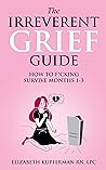 The Irreverent Grief Guide: How to F*cking Survive Months 1-3 Book cover for The Irreverent Grief Guide: How to F*cking Survive Months 1-3