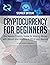 Cryptocurrency for Beginners: The Newbie Friendly Guide for Making Money with Bitcoin and Altcoins in 2018 and Beyond