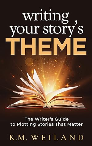 Writing Your Story's Theme: The Writer's Guide to Plotting Stories That Matter (Helping Writers Become Authors Book 11)
