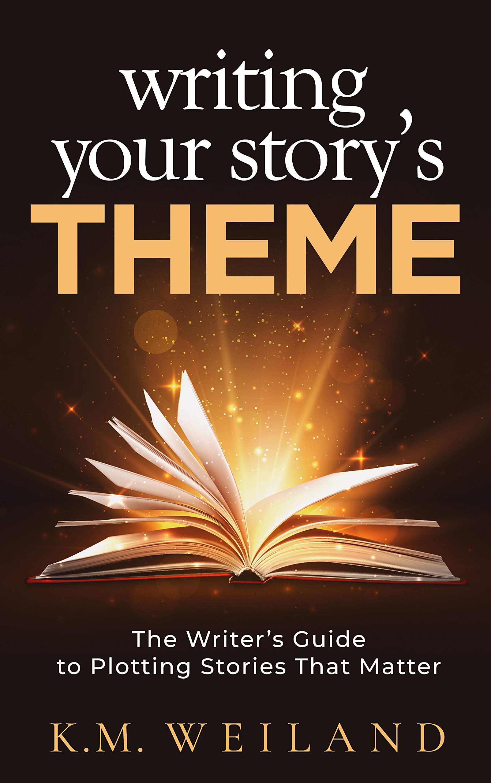 Writing Your Story's Theme: The Writer's Guide to Plotting Stories That Matter (Helping Writers Become Authors Book 11)