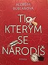 Ti, kterým se narodíš by Alžběta Bublanová Ti, kterým se narodíš by Alžběta Bublanová