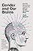 Gender and Our Brains: How New Neuroscience Explodes the Myths of the Male and Female Minds
