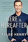 Here & Hereafter: How Wisdom from the Departed Can Transform Your Life Now Book cover for Here & Hereafter: How Wisdom from the Departed Can Transform Your Life Now