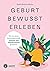 Geburt bewusst erleben: Wie du deine Schwangerschaft achtsam und selbstbestimmt gestaltest (German Edition)