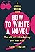 How to Write a Novel: That will sell well and satisfy your inner artist