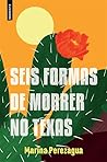 Seis Formas de Morrer no Texas by Marina Perezagua