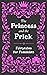 The Princess and the Prick: A Witty Feminist Spoof of Classic Fairy Tales and Nursery Rhymes for Adults