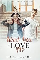 Want You To Love Me Hazel Pathway Series 2 By M S Larson