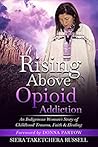 Book cover for Rising Above Opioid Addiction: An Indigenous Woman's Story of Childhood Trauma, Faith & Healing (The Indigenous Success Series)