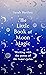 The Little Book of Moon Magic: Working with the power of the lunar cycles (The Little Book of Magic)