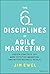 The Six Disciplines of Agile Marketing by Jim Ewel