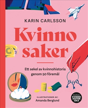 Kvinnosaker: ett sekel av kvinnohistoria genom 50 föremål (Hardcover)