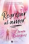 Regresar al amor by Chiara Rodriguez