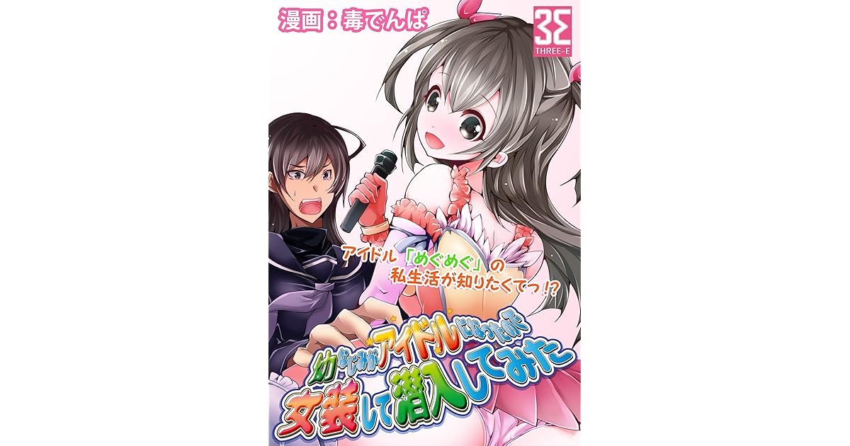 幼なじみがアイドルになったので女装して潜入してみた 1 こーちゃんはめぐめぐが他の男と寝ていないか心配で女装する By 毒でんぱ