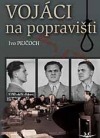 Vojáci na popravišti: Vojenské osobnosti, popravené v Československu z politických nebo kriminálních důvodů v období 1949-1985.