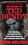 The Enigma of Ted Bundy: The Questions and Controversies Surrounding America’s Most Infamous Serial Killer