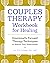 Couples Therapy Workbook for Healing: Emotionally Focused Therapy Techniques to Restore Your Relationship