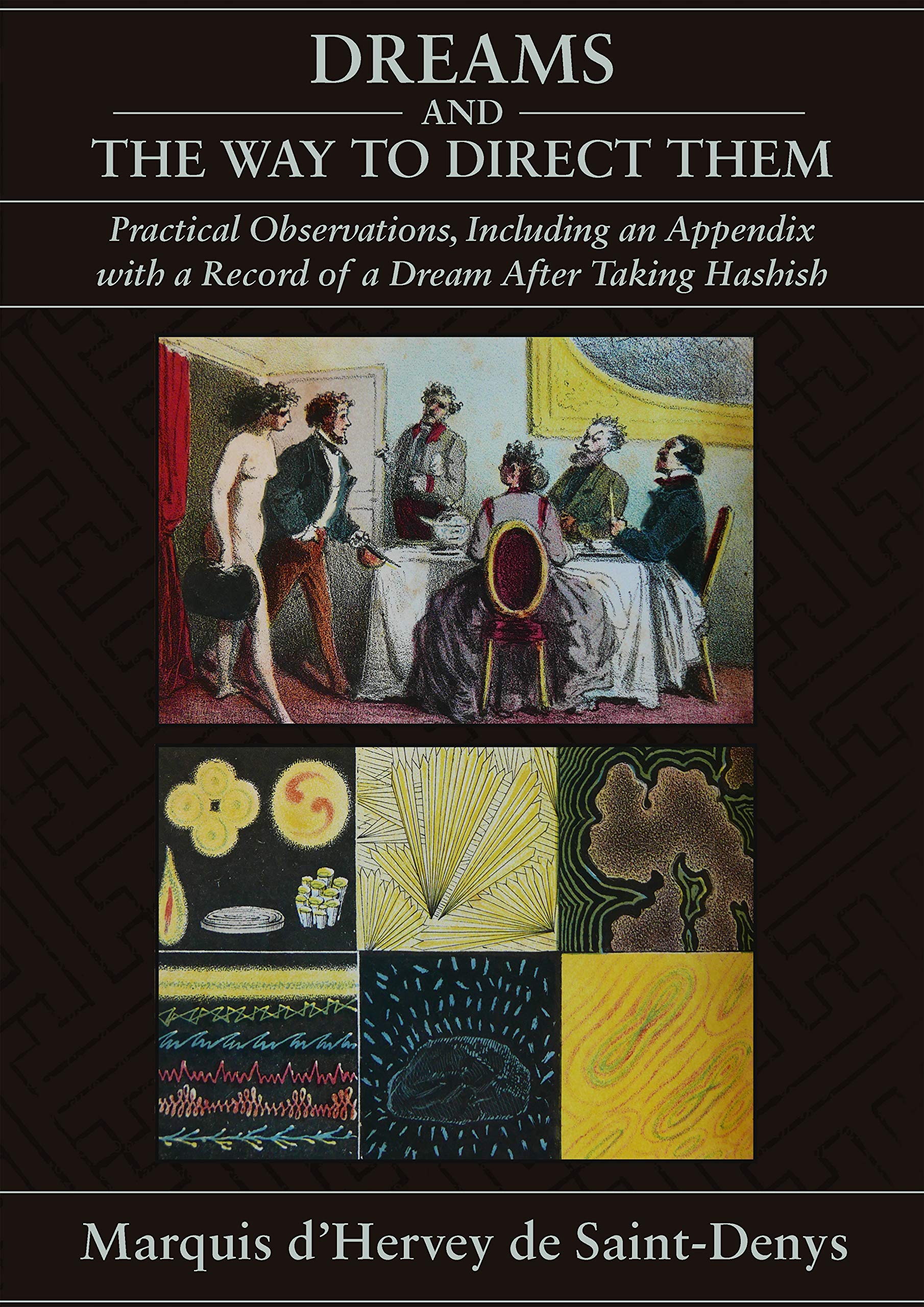 Dreams and the Ways to Direct Them: Practical Observations, Including an Appendix with a Record of a Dream After Taking Hashish (Kindle Edition)