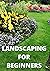 LANDSCAPING FOR BEGINNERS: ...