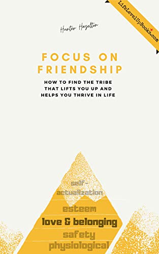 Focus on Friendship: How to Find the Tribe That Lifts You up and Helps You Thrive in Life (Life Level Up Book 4)